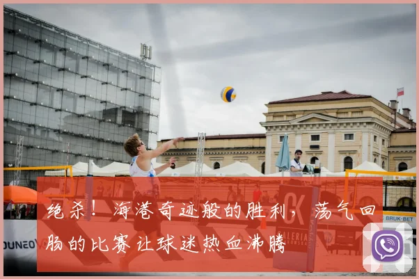 绝杀!海港奇迹般的胜利,荡气回肠的比赛让球迷热血沸腾