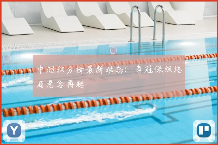 中超积分榜最新动态：争冠保级格局悬念再起