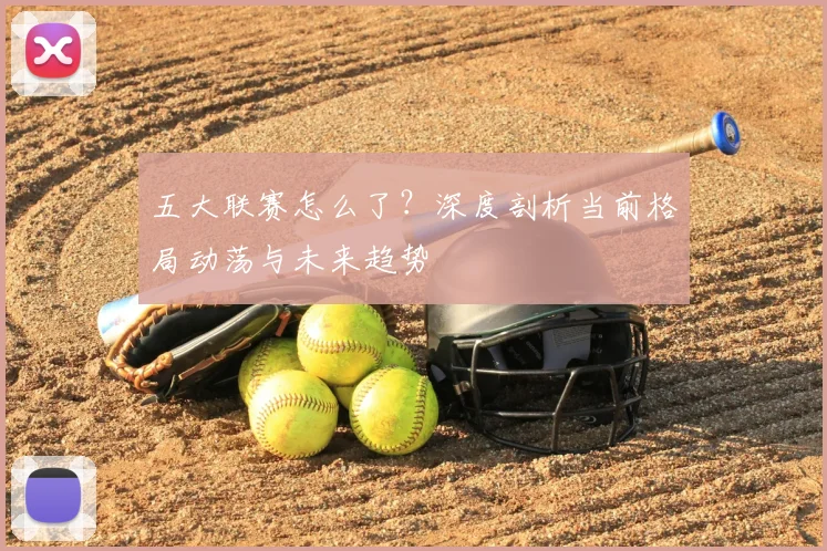 五大联赛怎么了?深度剖析当前格局动荡与未来趋势