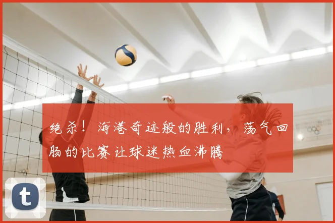 绝杀!海港奇迹般的胜利,荡气回肠的比赛让球迷热血沸腾