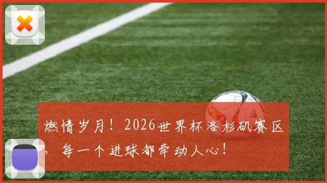燃情岁月！2026世界杯洛杉矶赛区，每一个进球都牵动人心！